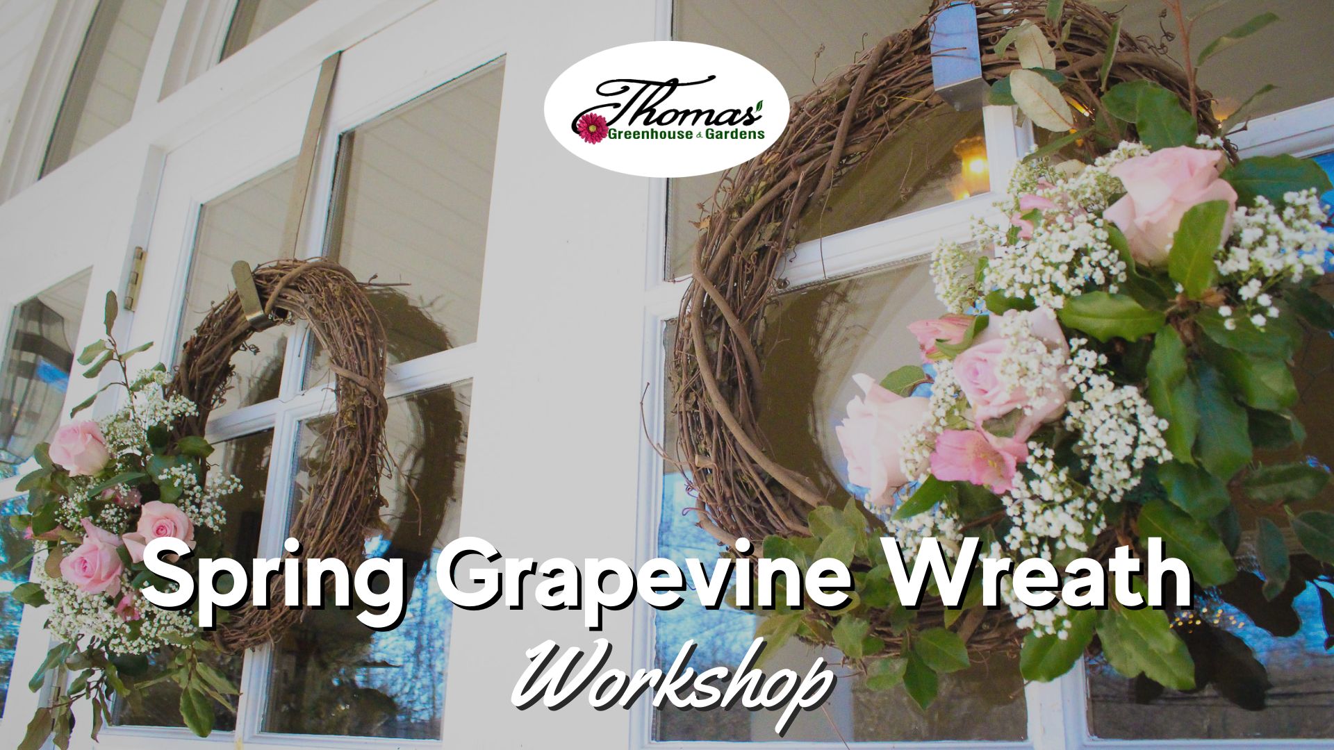 A promotional image for a "Spring Grapevine Wreath Workshop" by Thomas' Greenhouse & Gardens. The background features two grapevine wreaths hanging on glass-paneled doors, decorated with pink roses, baby's breath, and green foliage. The event title is overlaid in bold white text, with "Workshop" in a cursive style. The company's logo, an oval with a pink flower and green text, is placed at the top center.